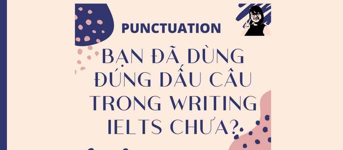 Blog 5 cách dùng dấu câu đúng trong ielts writing