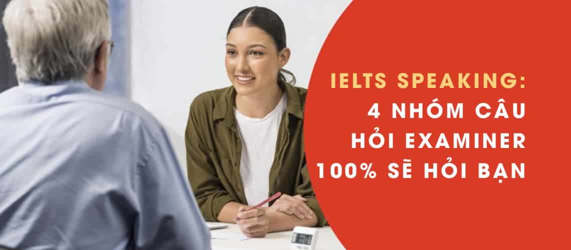 Blog 22 4 nhóm câu hỏi examiner 100% sẽ hỏi bạn trong ielts speaking